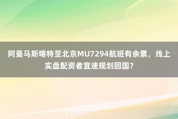 阿曼马斯喀特至北京MU7294航班有余票，线上实盘配资者宜速规划回国？