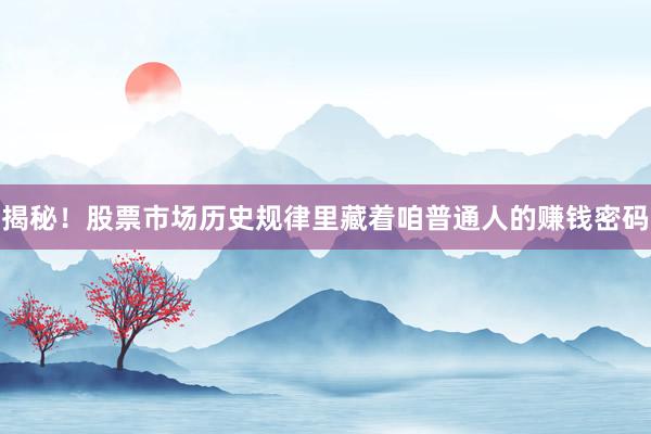 揭秘！股票市场历史规律里藏着咱普通人的赚钱密码