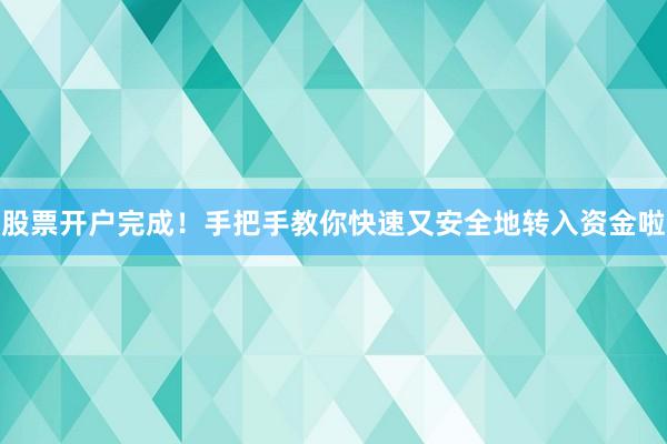 股票开户完成!手把手教你快速又安全地转入资金啦