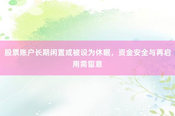 股票账户长期闲置或被设为休眠,资金安全与再启用需留意