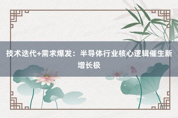 技术迭代+需求爆发:半导体行业核心逻辑催生新增长极