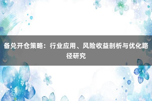 备兑开仓策略：行业应用、风险收益剖析与优化路径研究