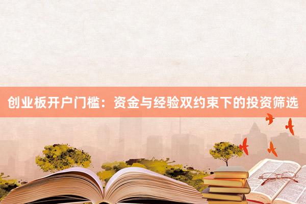 创业板开户门槛：资金与经验双约束下的投资筛选