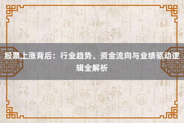 股票上涨背后：行业趋势、资金流向与业绩驱动逻辑全解析