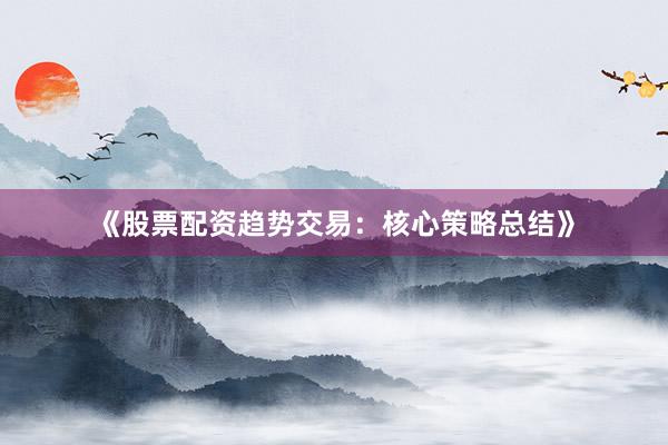 《股票配资趋势交易：核心策略总结》