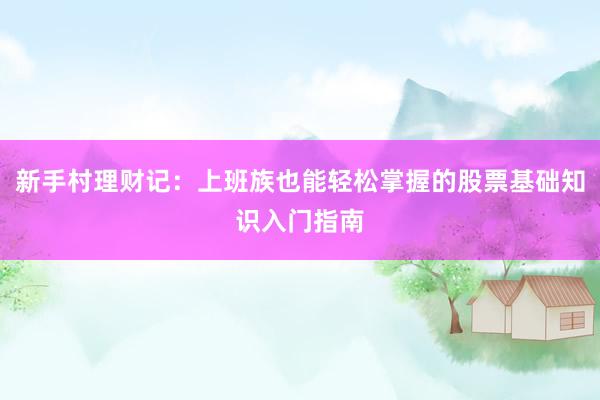 新手村理财记：上班族也能轻松掌握的股票基础知识入门指南